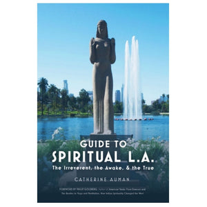 Guide To Spiritual L.A.: The Irreverent, the Awake, and the True