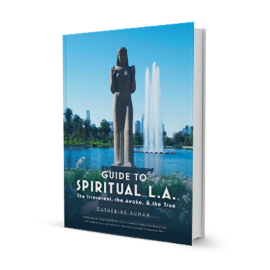 Guide To Spiritual L.A.: The Irreverent, the Awake, and the True